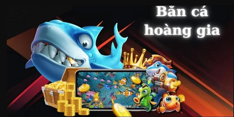 Giới thiệu thông tin cơ bản về bắn cá hoàng gia